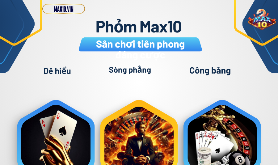 Phỏm Max10 – sân chơi tiên phong đáng cược