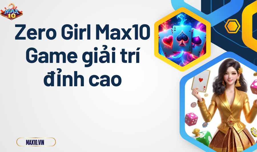 Zero Girl Max10 – game giải trí đỉnh cao